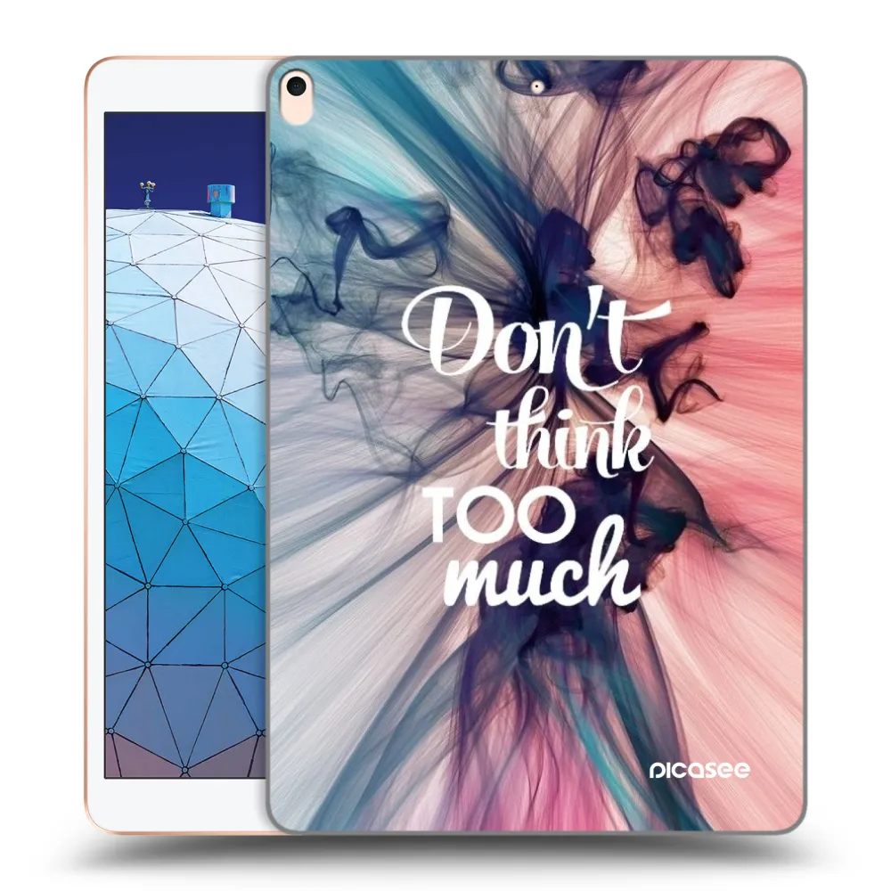 Picasee silikonski prozorni ovitek za Apple iPad Air 10.5" 2019 (3.gen) - Don't think TOO much