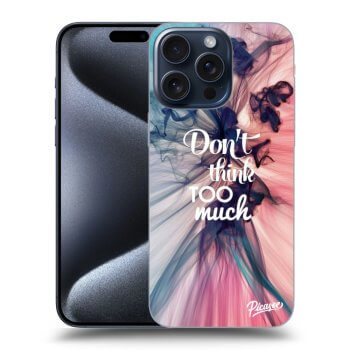 Ovitek za Apple iPhone 15 Pro Max - Don't think TOO much